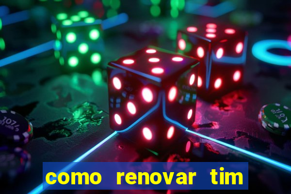 como renovar tim beta antes do prazo